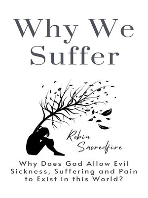 cover image of Why We Suffer--Why does God allow Evil, Sickness, Suffering and Pain to Exist in this World?
